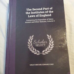 The Second Part of the Institutes of the Laws of England HARDCOVER Scholar